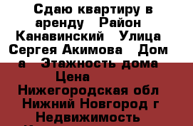 Сдаю квартиру в аренду › Район ­ Канавинский › Улица ­ Сергея Акимова › Дом ­ 25а › Этажность дома ­ 15 › Цена ­ 15 000 - Нижегородская обл., Нижний Новгород г. Недвижимость » Квартиры аренда   